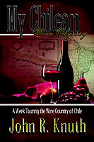 MY CHILEAN WINE ODYSSEY A WEEK TOURING THE WINE COUNTRY OF CHILE KNUTH JOHN R ISBN 1410754243