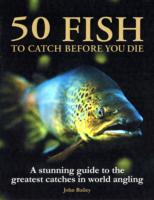 50 Fish To Catch Before You Die , Bailey  John, ISBN:(1847321194)