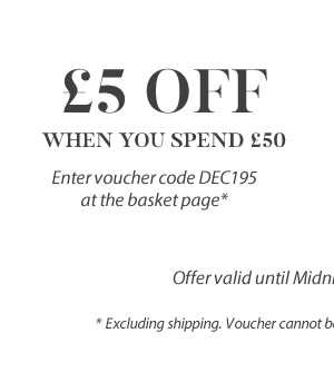 £5 off when you spend £50 - Enter voucher code DEC195 at the basket page* Offer valid until Midnight GMT 31.12.2019. *Excluding shipping. Voucher cannot be used in conjunction with other offers.